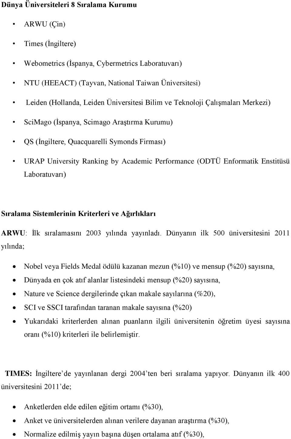 Enformatik Enstitüsü Laboratuvarı) Sıralama Sistemlerinin Kriterleri ve Ağırlıkları ARWU: İlk sıralamasını 2003 yılında yayınladı.