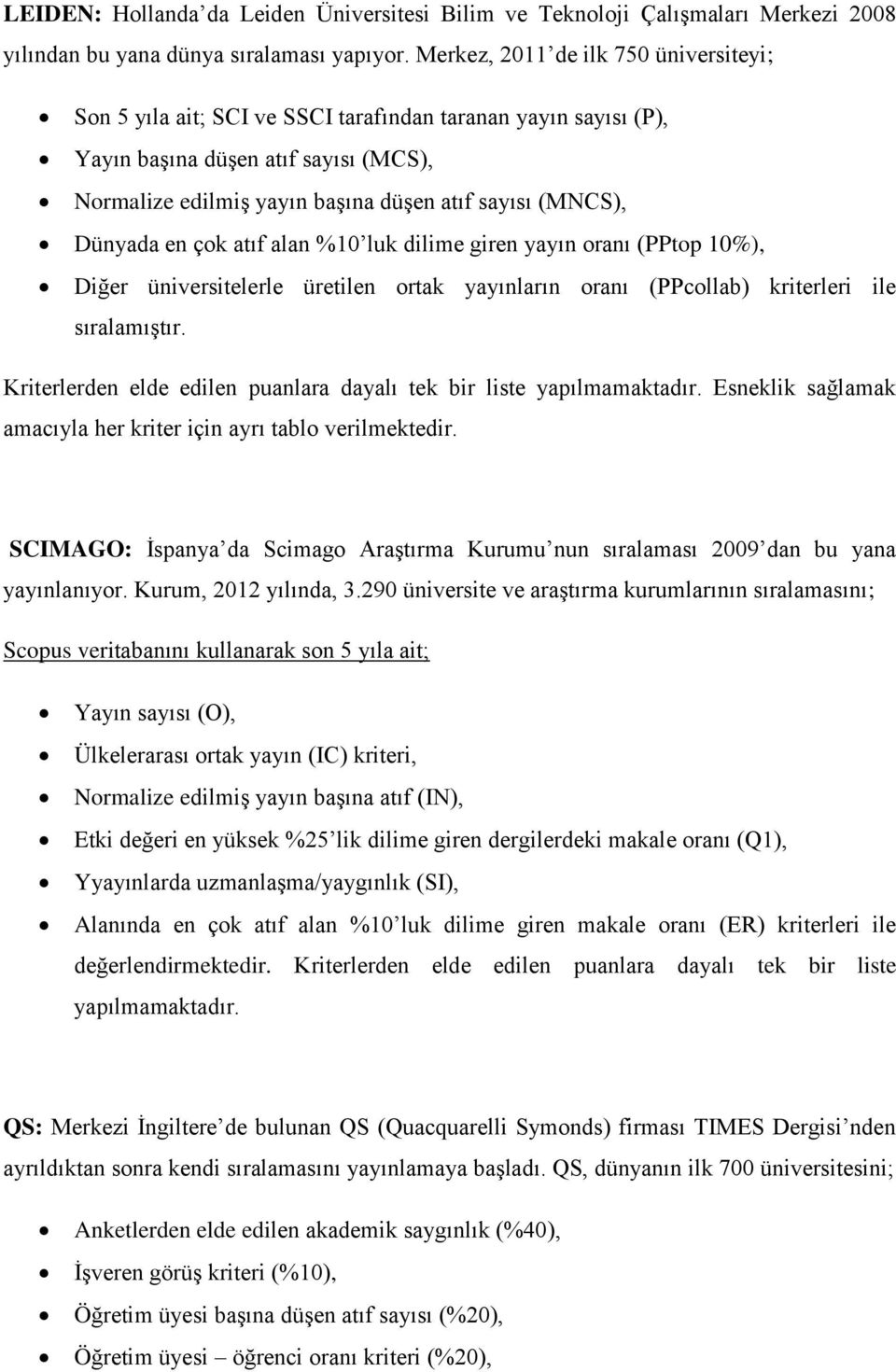 Dünyada en çok atıf alan %10 luk dilime giren yayın oranı (PPtop 10%), Diğer üniversitelerle üretilen ortak yayınların oranı (PPcollab) kriterleri ile sıralamıştır.