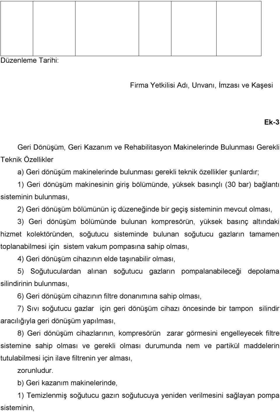 sisteminin mevcut olması, 3) Geri dönüşüm bölümünde bulunan kompresörün, yüksek basınç altındaki hizmet kolektöründen, soğutucu sisteminde bulunan soğutucu gazların tamamen toplanabilmesi için sistem