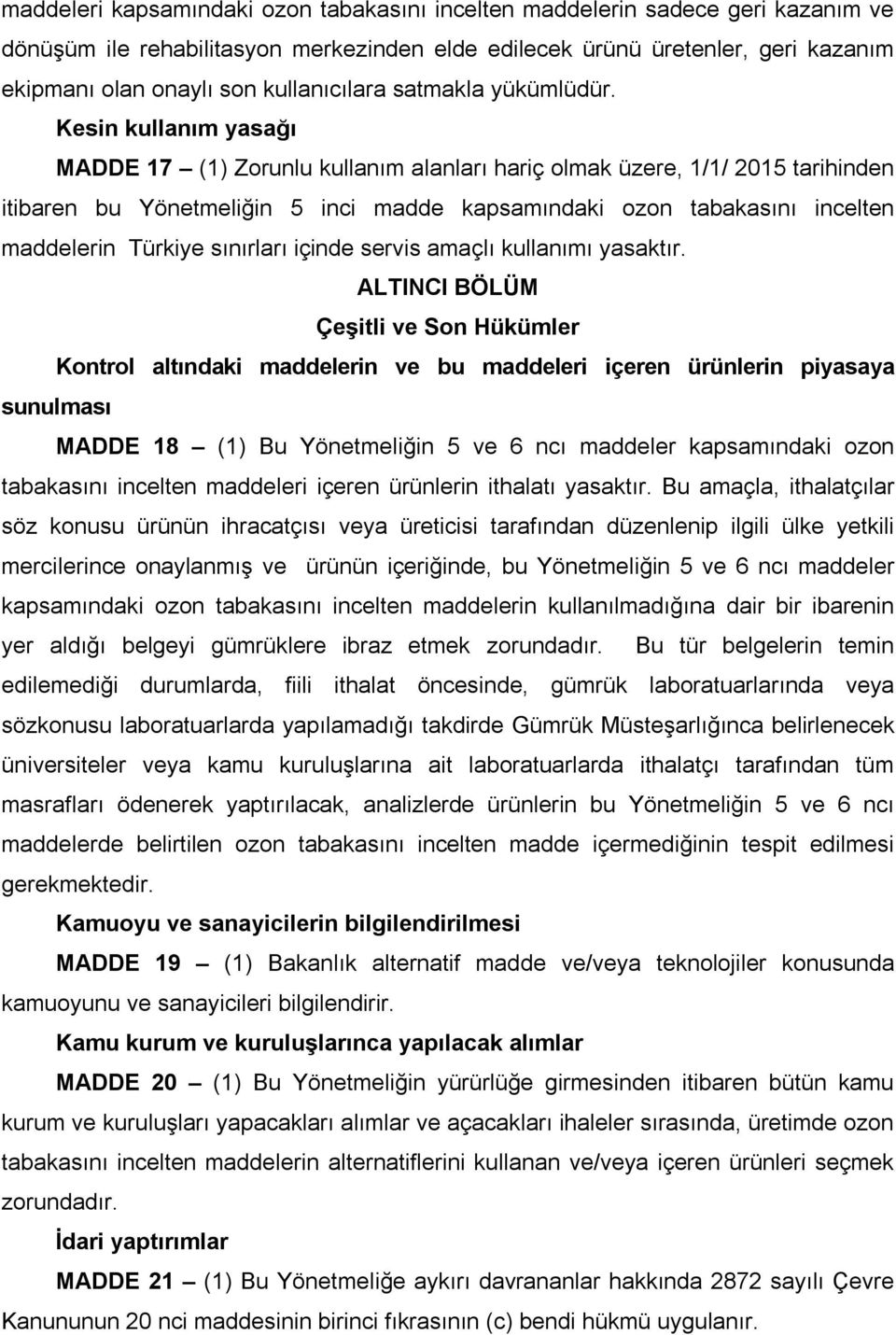 Kesin kullanım yasağı MADDE 17 (1) Zorunlu kullanım alanları hariç olmak üzere, 1/1/ 2015 tarihinden itibaren bu Yönetmeliğin 5 inci madde kapsamındaki ozon tabakasını incelten maddelerin Türkiye