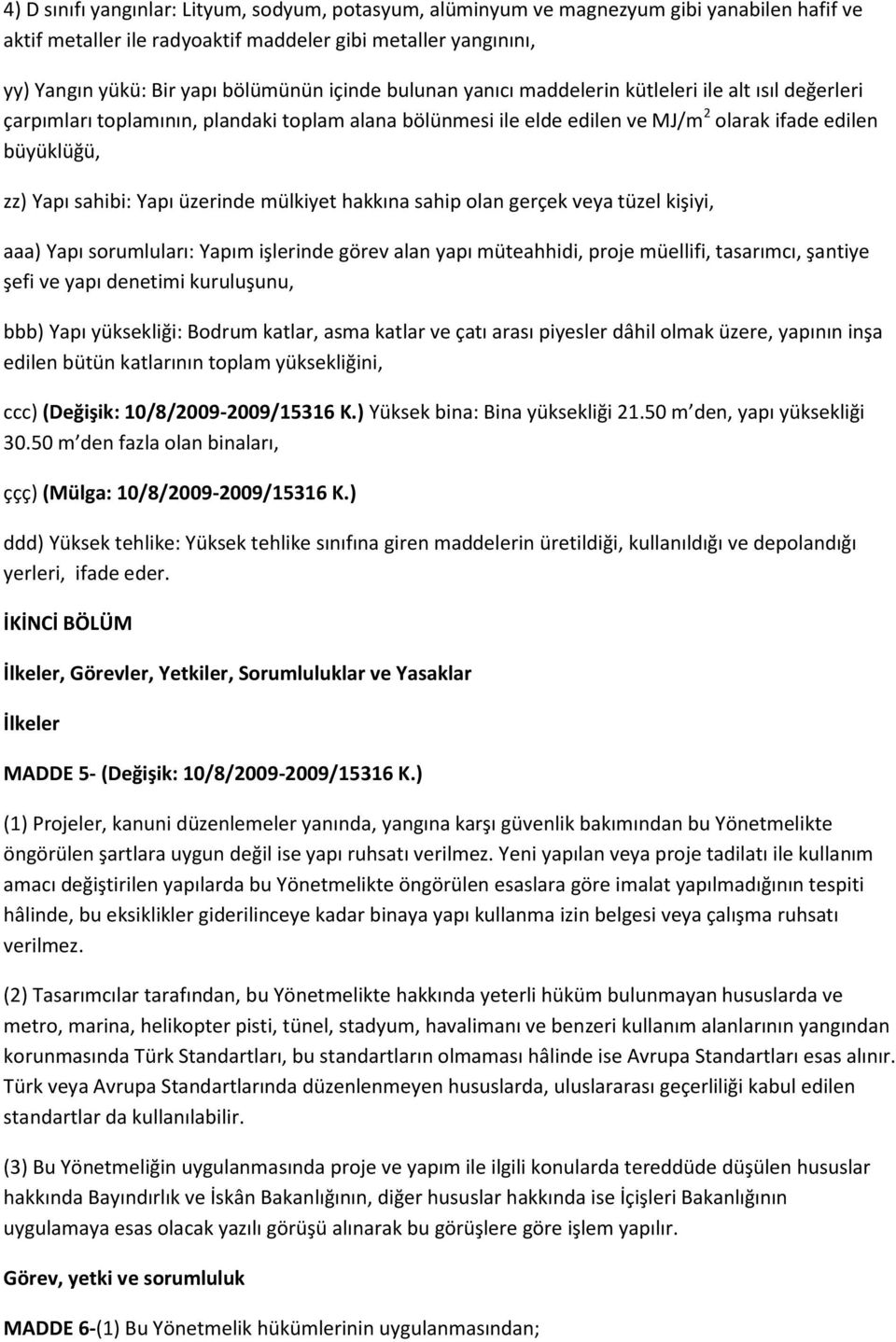 üzerinde mülkiyet hakkına sahip olan gerçek veya tüzel kişiyi, aaa) Yapı sorumluları: Yapım işlerinde görev alan yapı müteahhidi, proje müellifi, tasarımcı, şantiye şefi ve yapı denetimi kuruluşunu,