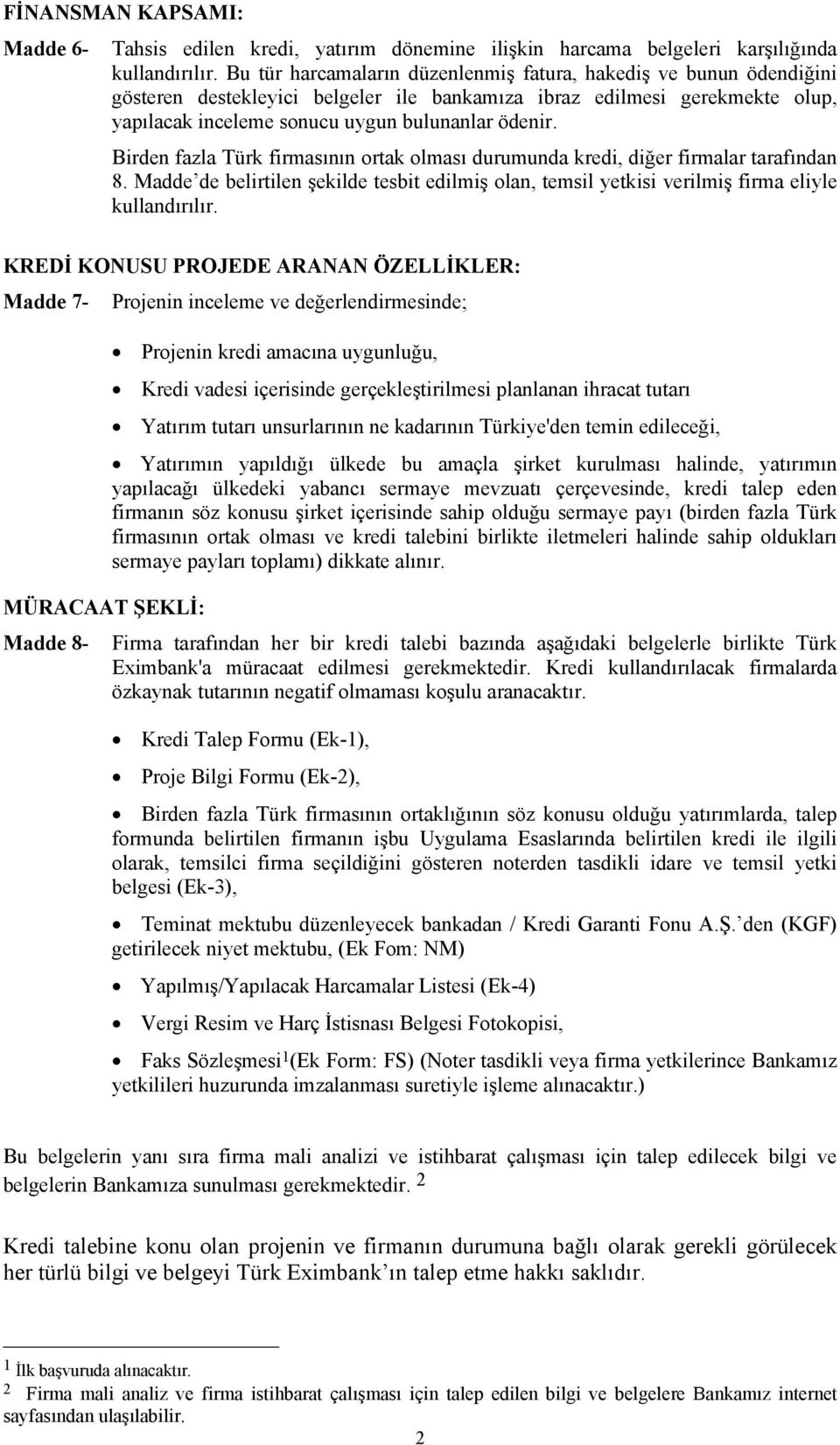 Birden fazla Türk firmasının ortak olması durumunda kredi, diğer firmalar tarafından 8. Madde de belirtilen şekilde tesbit edilmiş olan, temsil yetkisi verilmiş firma eliyle kullandırılır.