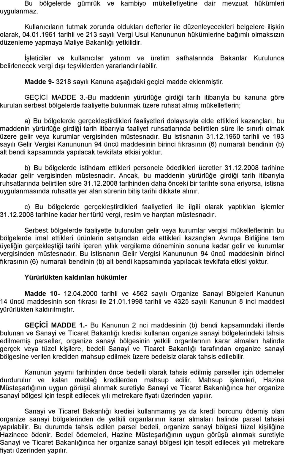 İşleticiler ve kullanıcılar yatırım ve üretim safhalarında Bakanlar Kurulunca belirlenecek vergi dışı teşviklerden yararlandırılabilir. Madde 9-3218 sayılı Kanuna aşağıdaki geçici madde eklenmiştir.