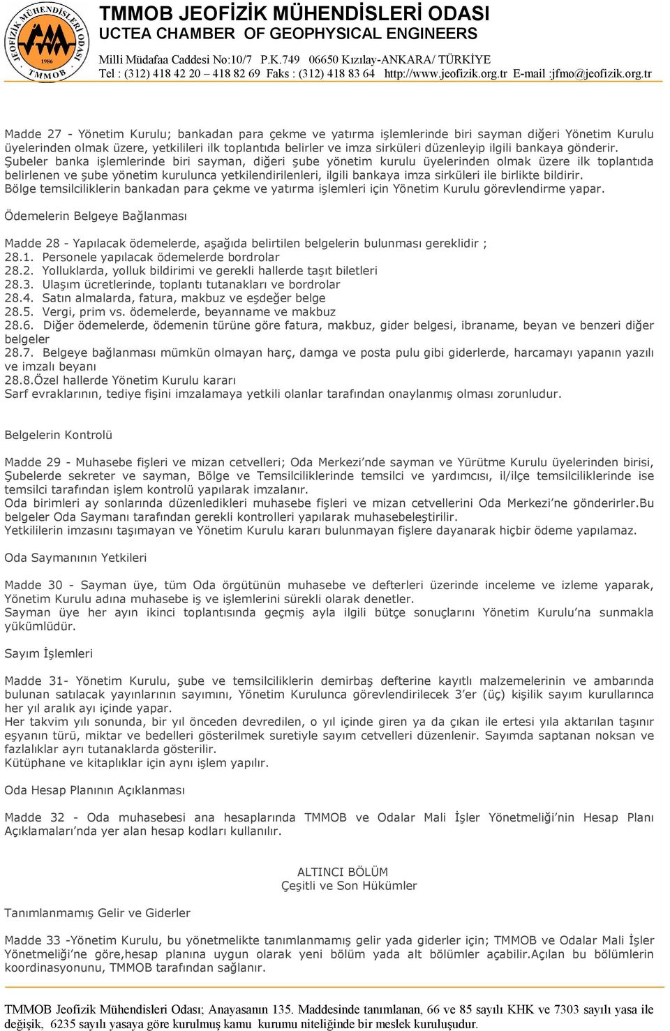 Şubeler banka işlemlerinde biri sayman, diğeri şube yönetim kurulu üyelerinden olmak üzere ilk toplantıda belirlenen ve şube yönetim kurulunca yetkilendirilenleri, ilgili bankaya imza sirküleri ile