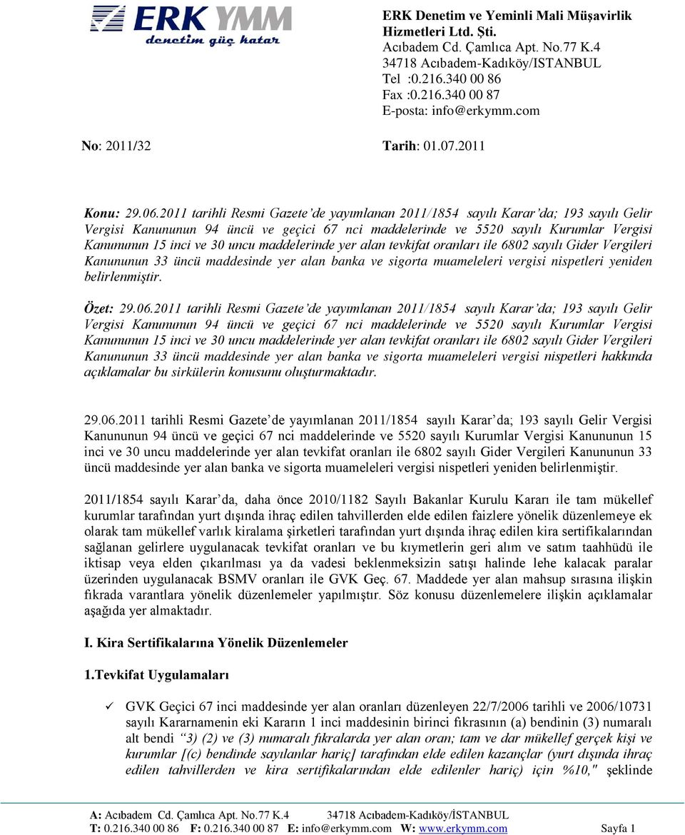 2011 tarihli Resmi Gazete de yayımlanan 2011/1854 sayılı Karar da; 193 sayılı Gelir Vergisi Kanununun 94 üncü ve geçici 67 nci maddelerinde ve 5520 sayılı Kurumlar Vergisi Kanununun 15 inci ve 30