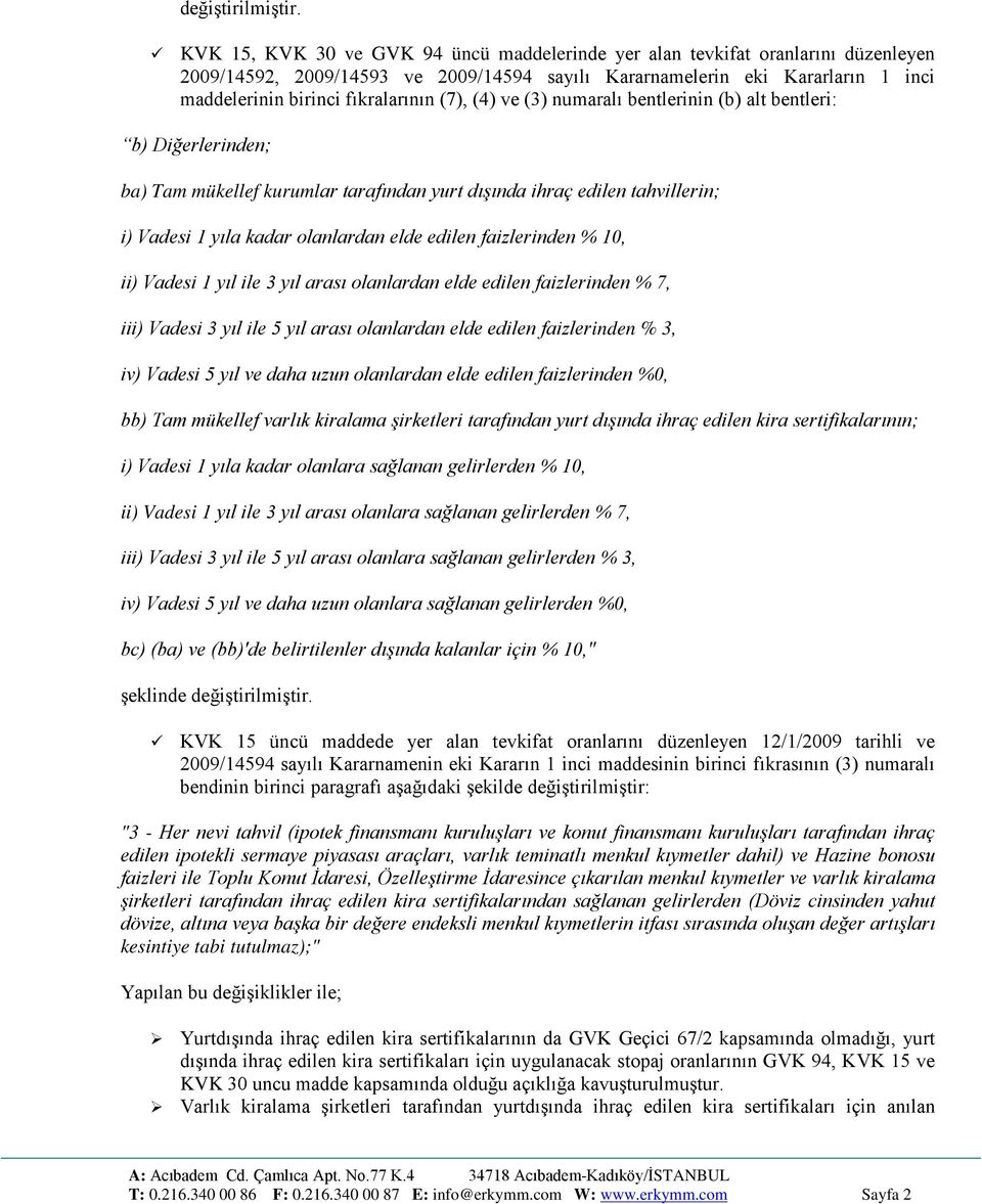 (7), (4) ve (3) numaralı bentlerinin (b) alt bentleri: b) Diğerlerinden; i) Vadesi 1 yıla kadar olanlara sağlanan gelirlerden % 10, şeklinde  KVK 15 üncü maddede yer alan tevkifat oranlarını