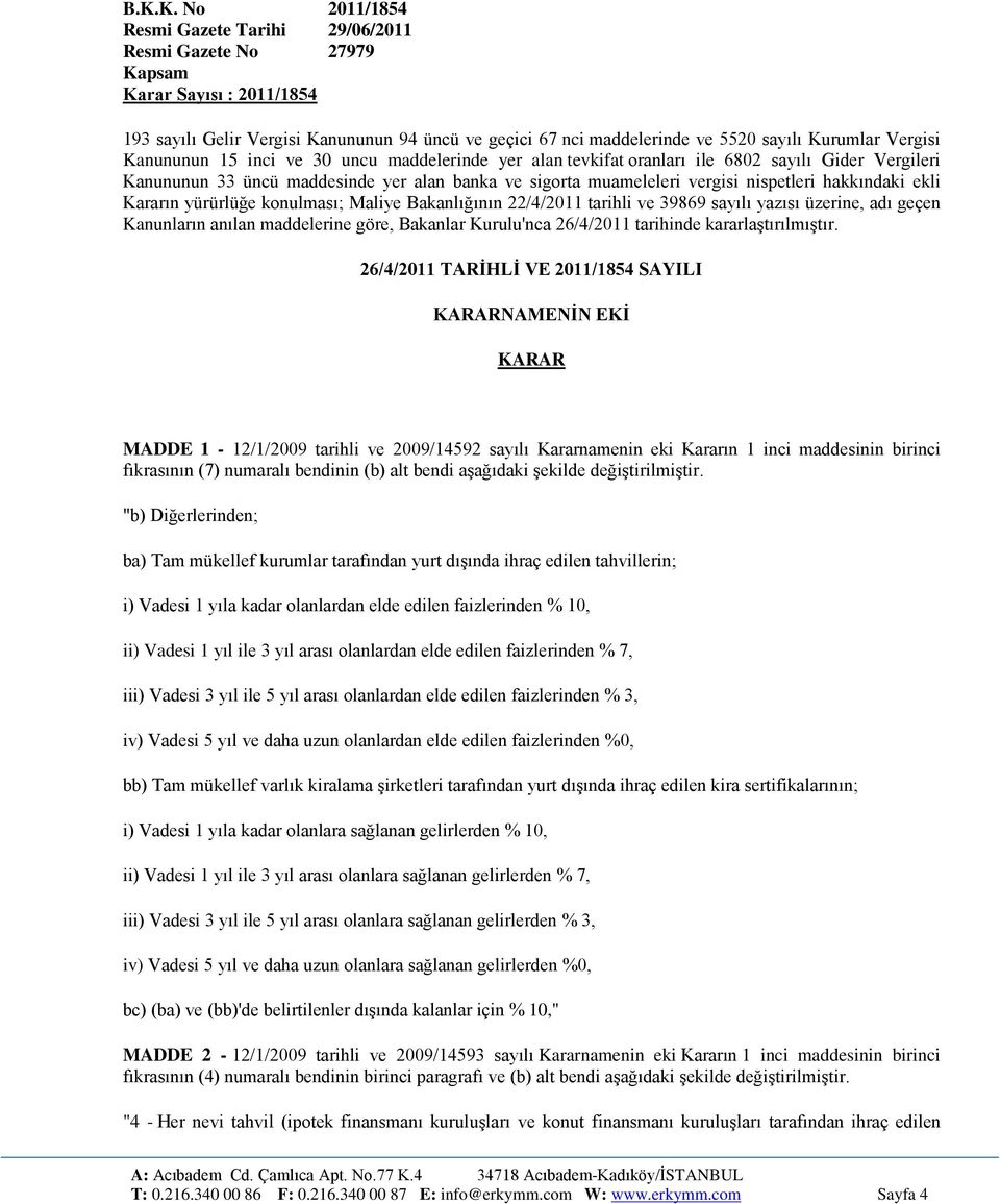 nispetleri hakkındaki ekli Kararın yürürlüğe konulması; Maliye Bakanlığının 22/4/2011 tarihli ve 39869 sayılı yazısı üzerine, adı geçen Kanunların anılan maddelerine göre, Bakanlar Kurulu'nca