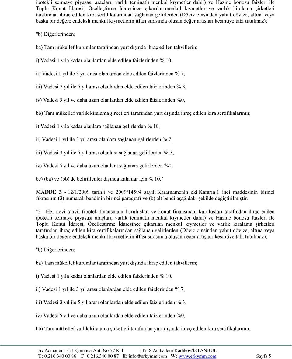 artışları kesintiye tabi tutulmaz);" "b) Diğerlerinden; i) Vadesi 1 yıla kadar olanlara sağlanan gelirlerden % 10, MADDE 3-12/1/2009 tarihli ve 2009/14594 sayılı Kararnamenin eki Kararın 1 inci