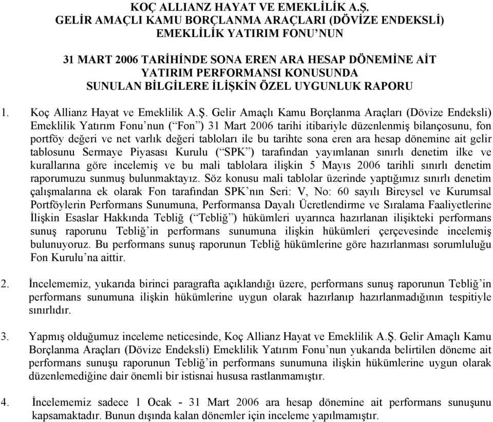 Gelir Amaçlı Kamu Borçlanma Araçları (Dövize Endeksli) Emeklilik Yatırım Fonu nun ( Fon ) 31 Mart 2006 tarihi itibariyle düzenlenmiş bilançosunu, fon portföy değeri ve net varlık değeri tabloları ile