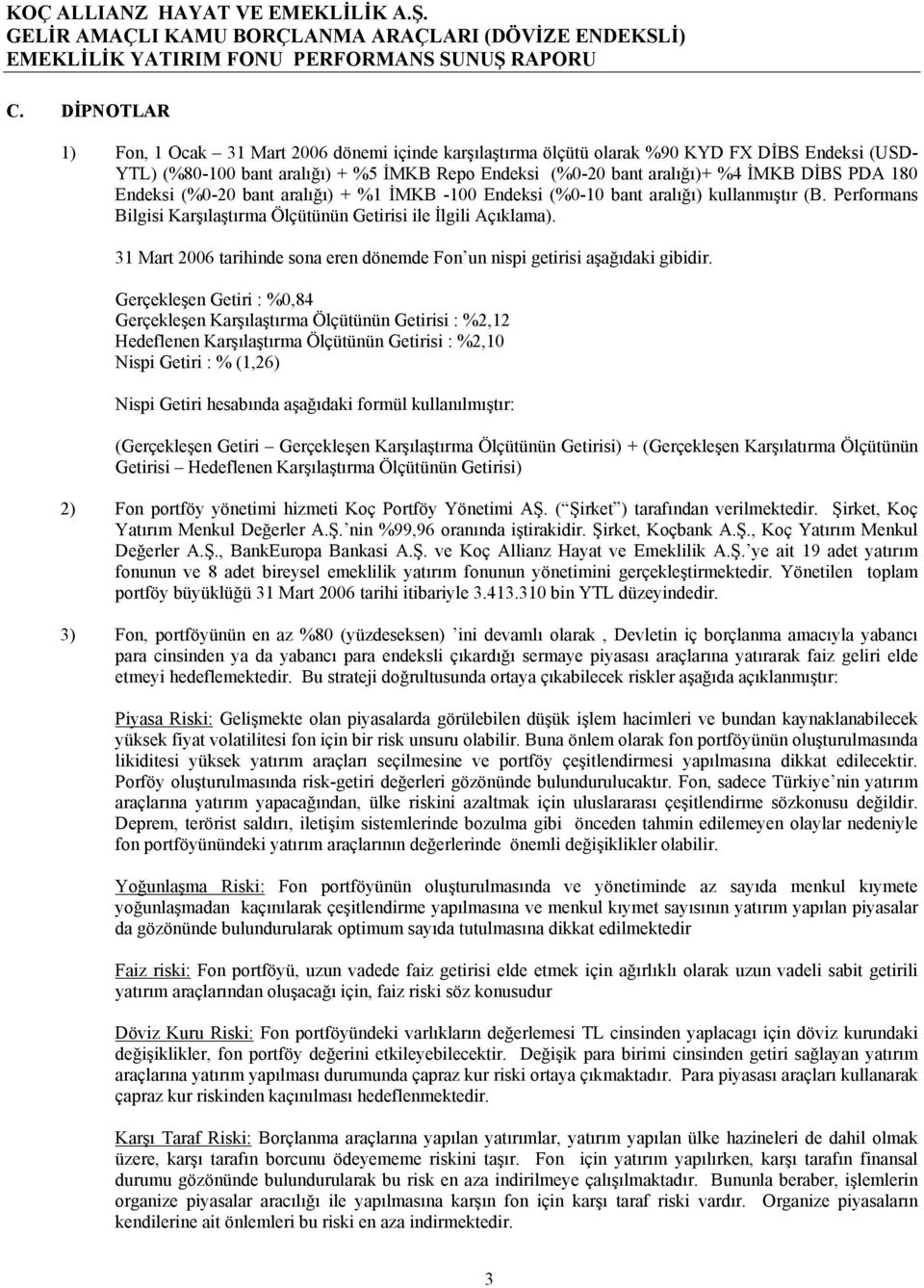 31 Mart 2006 tarihinde sona eren dönemde Fon un nispi getirisi aşağıdaki gibidir.