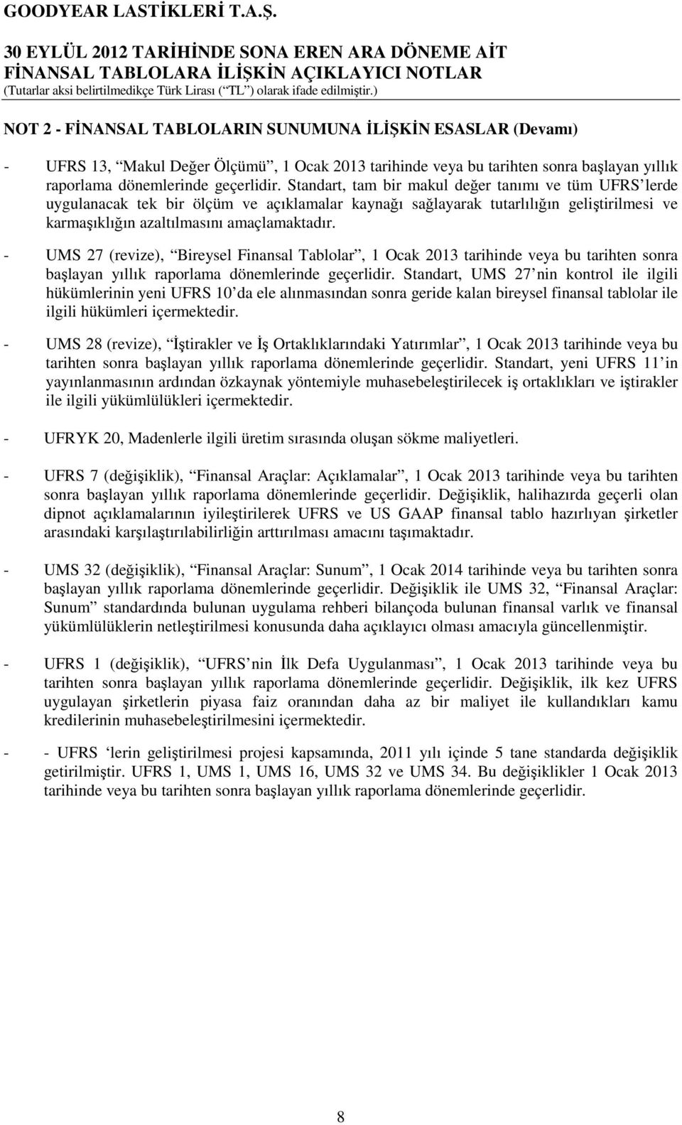- UMS 27 (revize), Bireysel Finansal Tablolar, 1 Ocak 2013 tarihinde veya bu tarihten sonra başlayan yıllık raporlama dönemlerinde geçerlidir.
