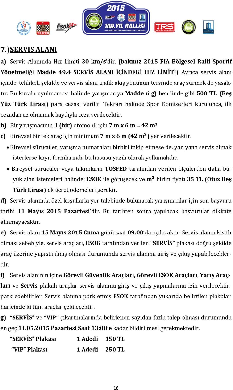 Bu kurala uyulmaması halinde yarışmacıya Madde 6 g) bendinde gibi 500 TL (Beş Yüz Türk Lirası) para cezası verilir.