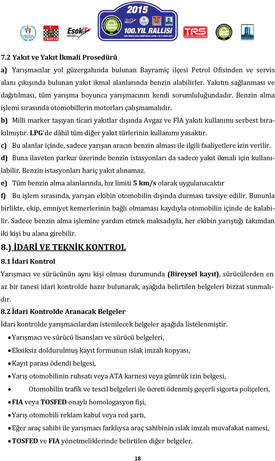 b) Milli marker taşıyan ticari yakıtlar dışında Avgaz ve FIA yakıtı kullanımı serbest bırakılmıştır. LPG'de dâhil tüm diğer yakıt türlerinin kullanımı yasaktır.