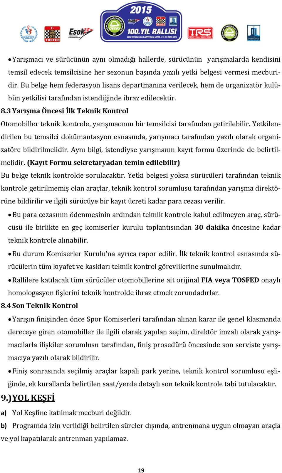 3 Yarışma Öncesi İlk Teknik Kontrol Otomobiller teknik kontrole, yarışmacının bir temsilcisi tarafından getirilebilir.