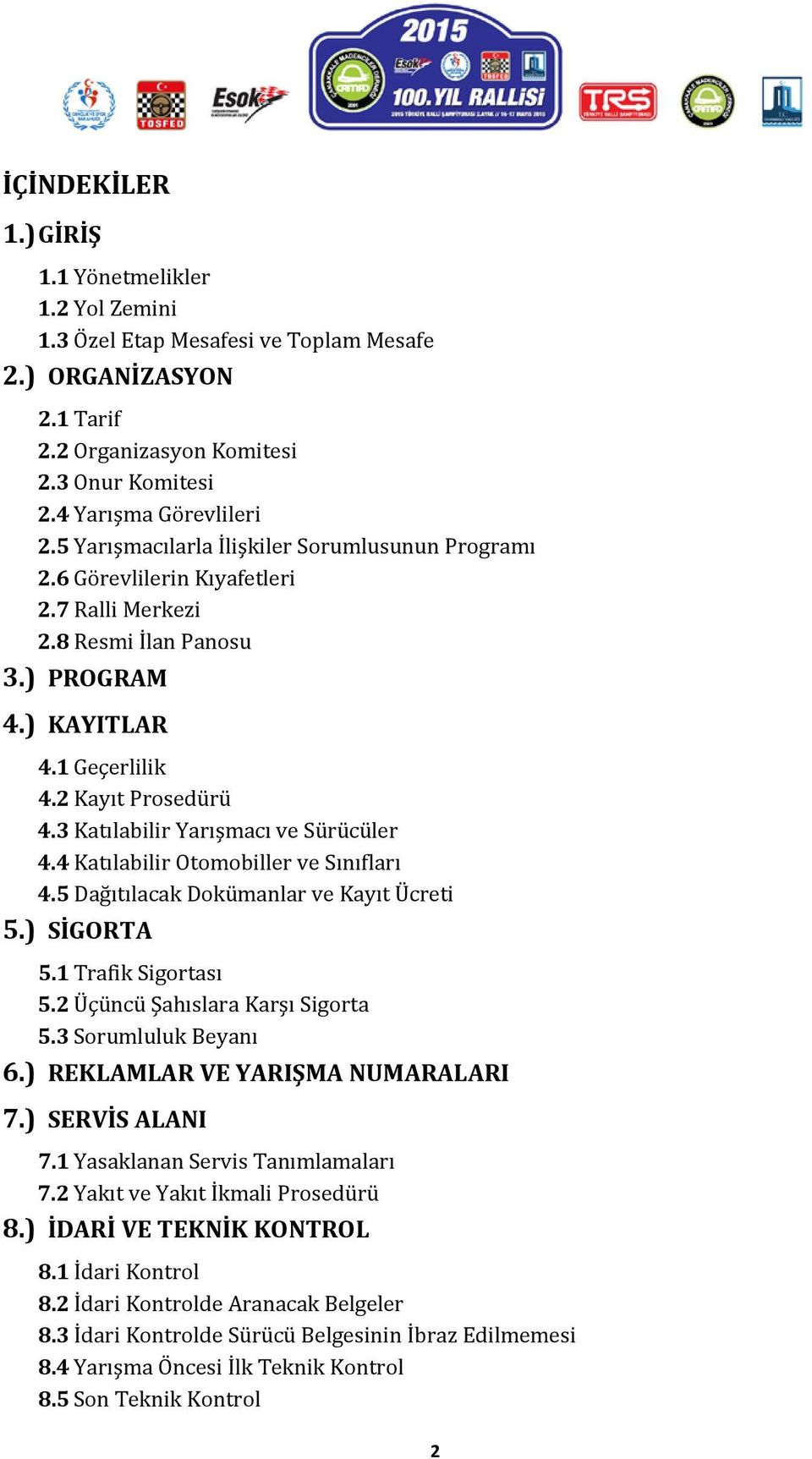 3 Katılabilir Yarışmacı ve Sürücüler 4.4 Katılabilir Otomobiller ve Sınıfları 4.5 Dağıtılacak Dokümanlar ve Kayıt Ücreti 5.) SİGORTA 5.1 Trafik Sigortası 5.2 Üçüncü Şahıslara Karşı Sigorta 5.