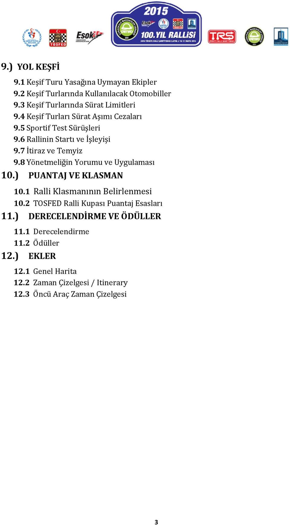 8 Yönetmeliğin Yorumu ve Uygulaması 10.) PUANTAJ VE KLASMAN 10.1 Ralli Klasmanının Belirlenmesi 10.