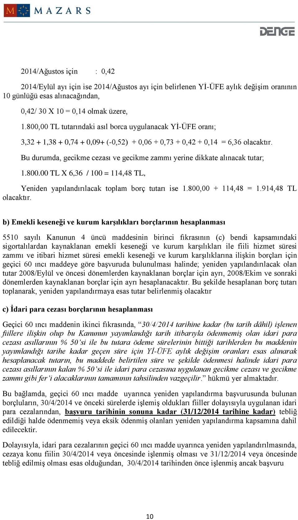 Bu durumda, gecikme cezası ve gecikme zammı yerine dikkate alınacak tutar; 1.800.00 TL X 6,36 / 100 = 114,48 TL, Yeniden yapılandırılacak toplam borç tutarı ise 1.800,00 + 114,48 = 1.