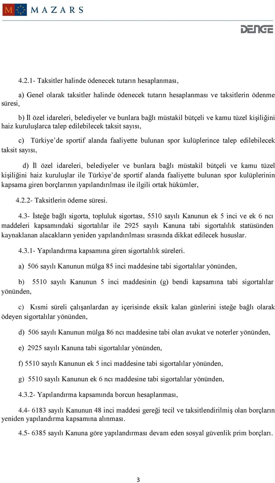 d) İl özel idareleri, belediyeler ve bunlara bağlı müstakil bütçeli ve kamu tüzel kişiliğini haiz kuruluşlar ile Türkiye de sportif alanda faaliyette bulunan spor kulüplerinin kapsama giren