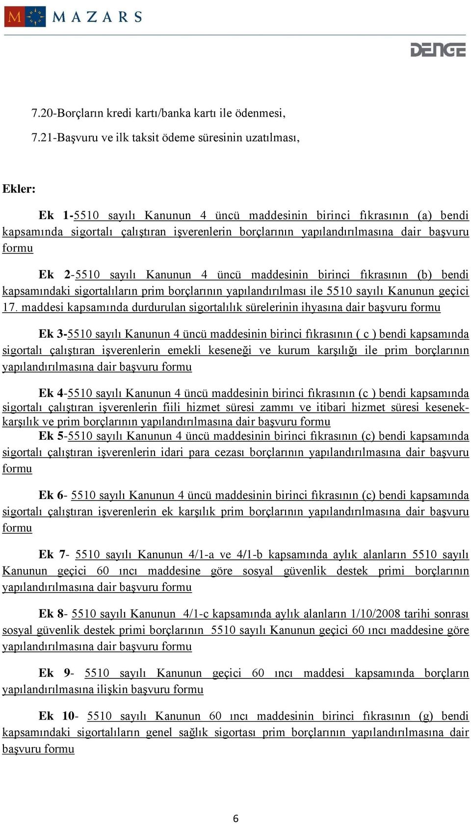 yapılandırılmasına dair başvuru formu Ek 2-5510 sayılı Kanunun 4 üncü maddesinin birinci fıkrasının (b) bendi kapsamındaki sigortalıların prim borçlarının yapılandırılması ile 5510 sayılı Kanunun