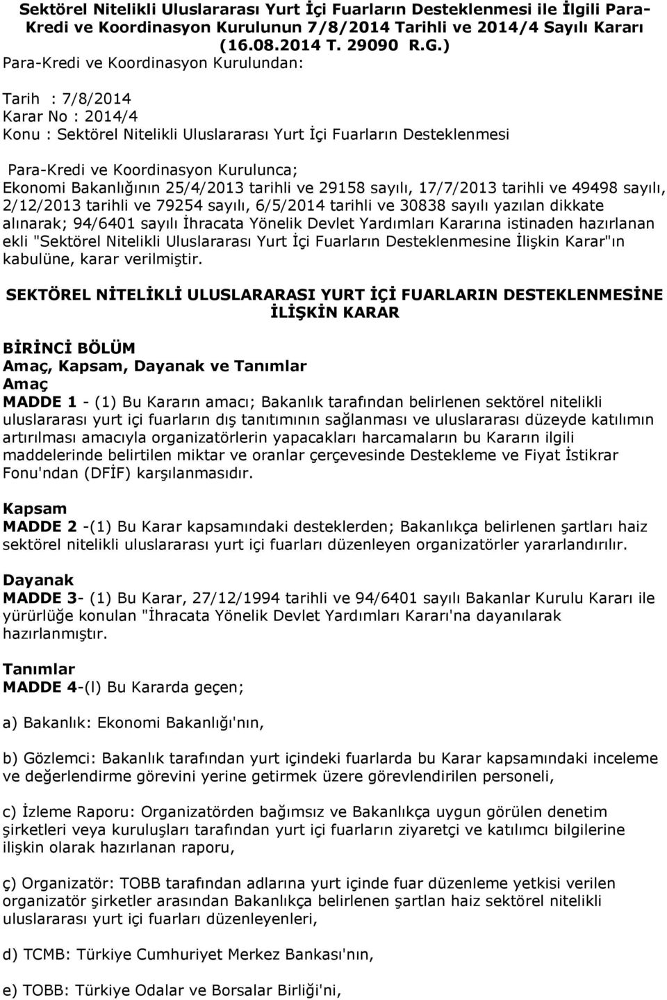 Bakanlığının 25/4/2013 tarihli ve 29158 sayılı, 17/7/2013 tarihli ve 49498 sayılı, 2/12/2013 tarihli ve 79254 sayılı, 6/5/2014 tarihli ve 30838 sayılı yazılan dikkate alınarak; 94/6401 sayılı