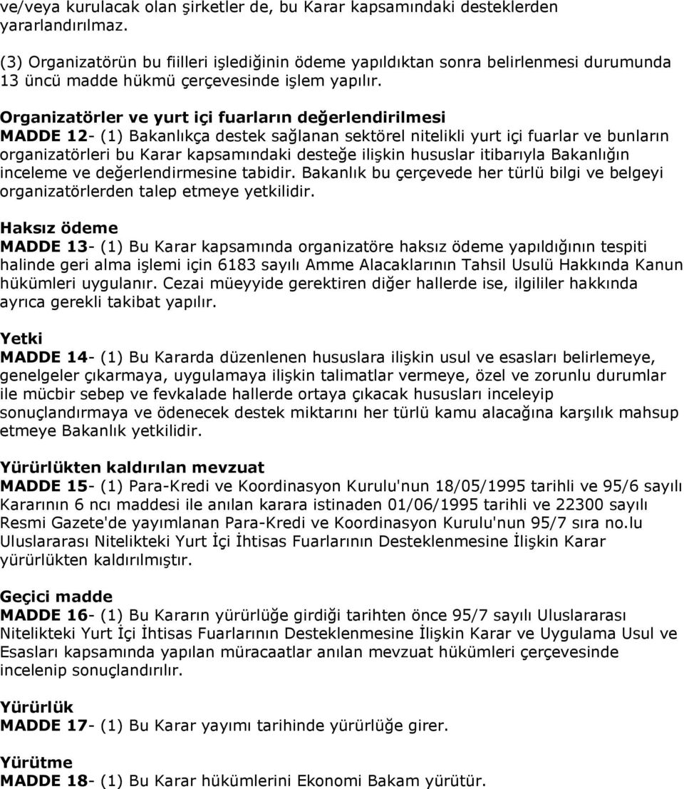 Organizatörler ve yurt içi fuarların değerlendirilmesi MADDE 12- (1) Bakanlıkça destek sağlanan sektörel nitelikli yurt içi fuarlar ve bunların organizatörleri bu Karar kapsamındaki desteğe ilişkin