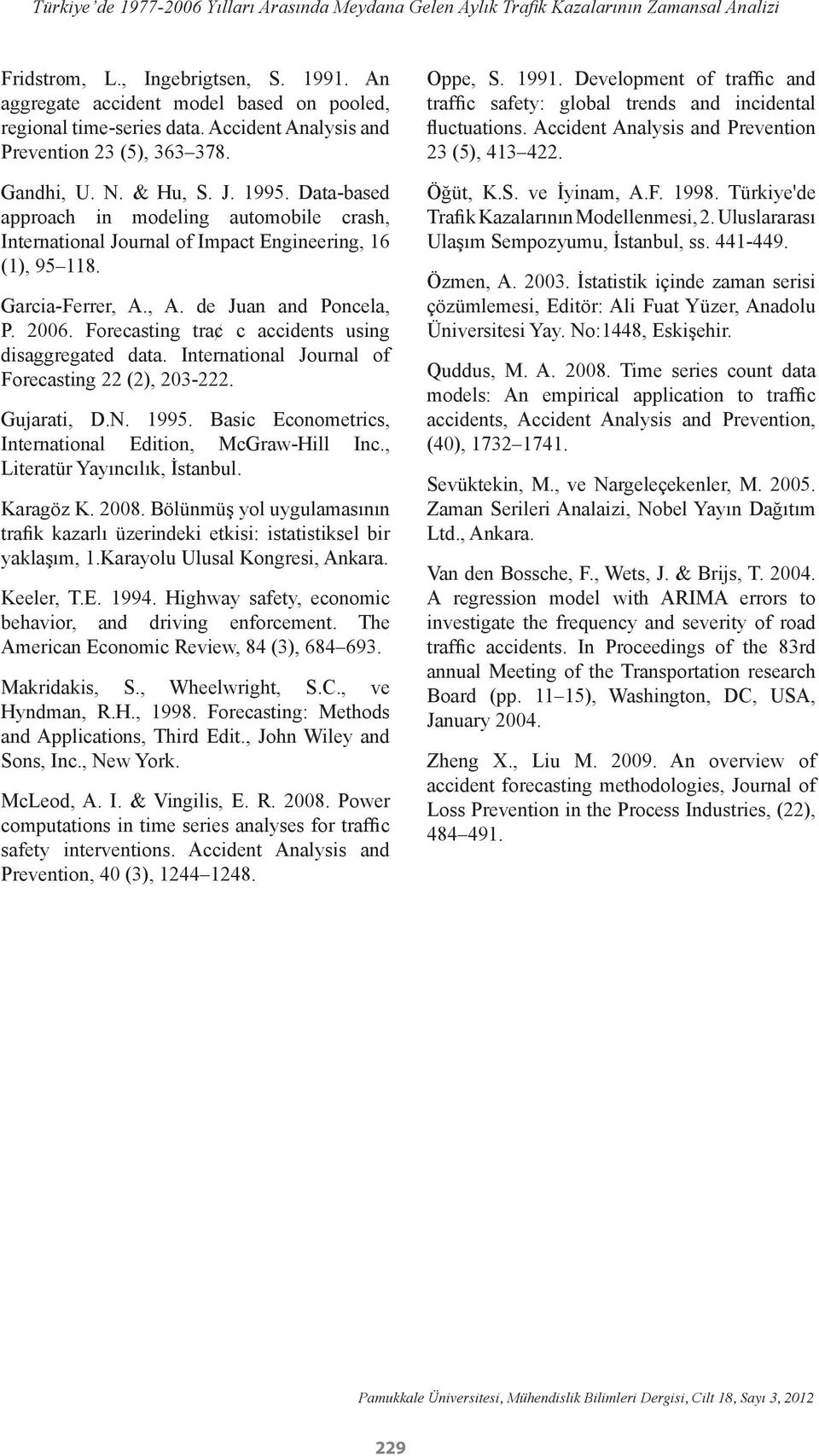 , A. e Juan an Poncela, P. 2006. Forecasing ra c acciens using isaggregae aa. Inernaional Journal of Forecasing 22 (2), 203-222. Gujarai, D.N. 1995.