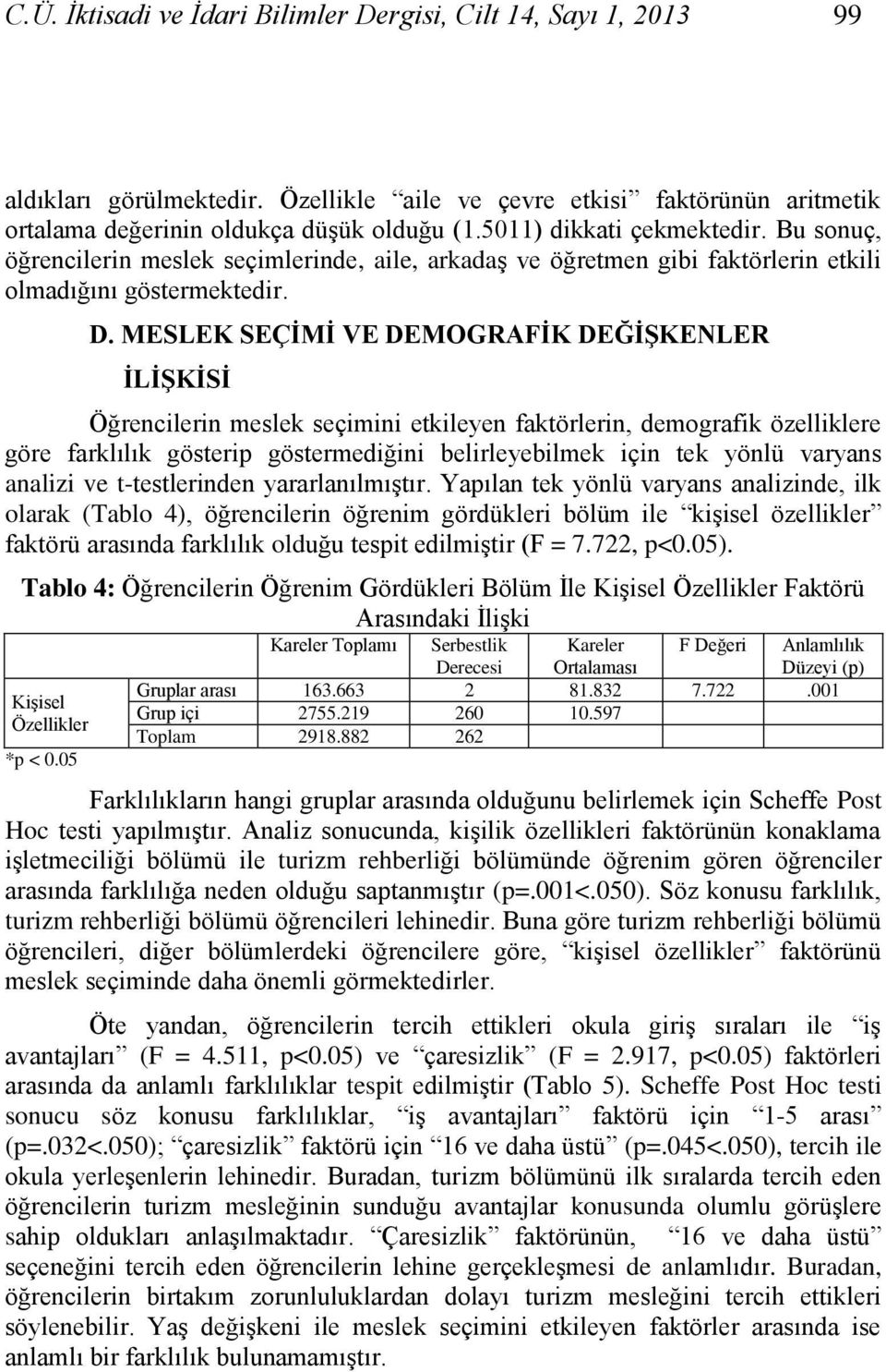 MESLEK SEÇĠMĠ VE DEMOGRAFĠK DEĞĠġKENLER ĠLĠġKĠSĠ Öğrencilerin meslek seçimini etkileyen faktörlerin, demografik özelliklere göre farklılık gösterip göstermediğini belirleyebilmek için tek yönlü