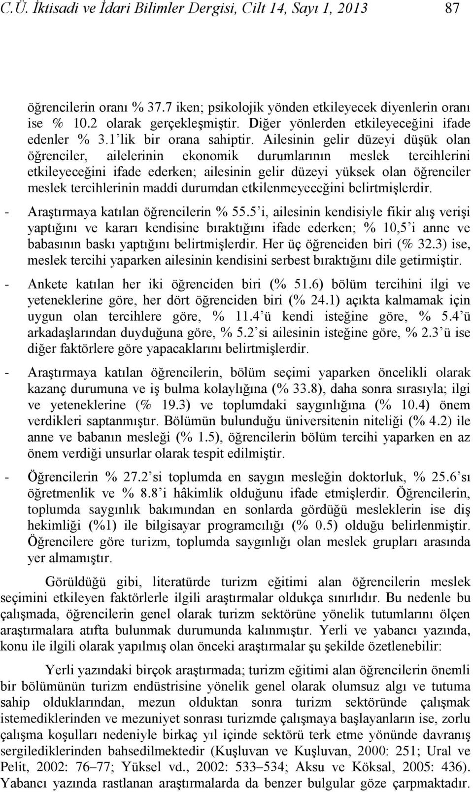 Ailesinin gelir düzeyi düģük olan öğrenciler, ailelerinin ekonomik durumlarının meslek tercihlerini etkileyeceğini ifade ederken; ailesinin gelir düzeyi yüksek olan öğrenciler meslek tercihlerinin