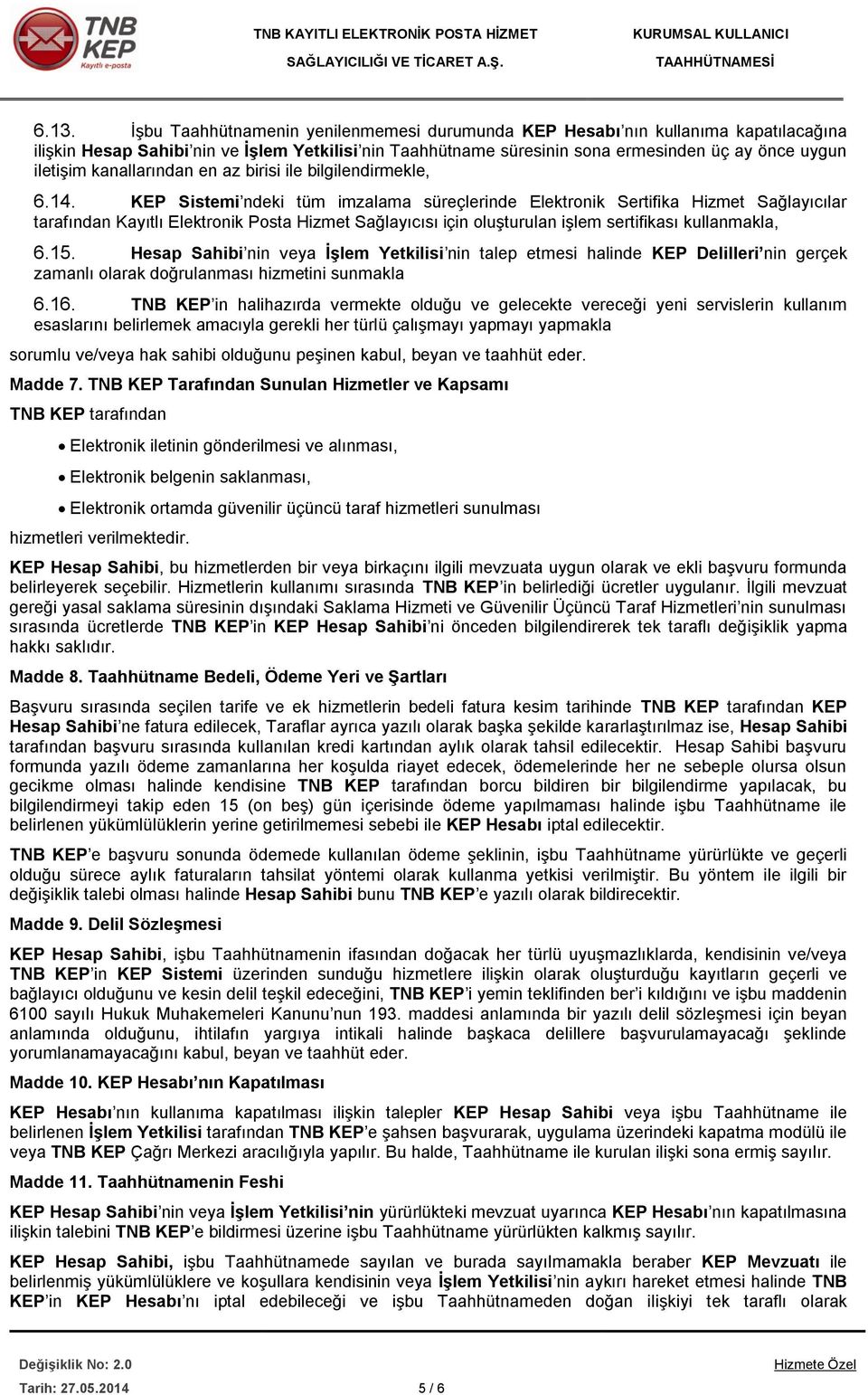 KEP Sistemi ndeki tüm imzalama süreçlerinde Elektronik Sertifika Hizmet Sağlayıcılar tarafından Kayıtlı Elektronik Posta Hizmet Sağlayıcısı için oluşturulan işlem sertifikası kullanmakla, 6.15.