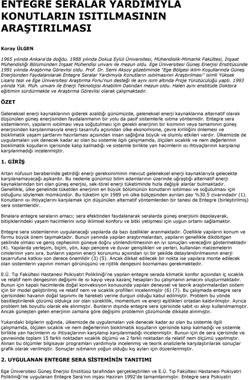 Ege Üniversitesi Güneş Enerjisi Enstitüsünde 1991 yılında Araştırma Görevlisi oldu. Prof. Dr.