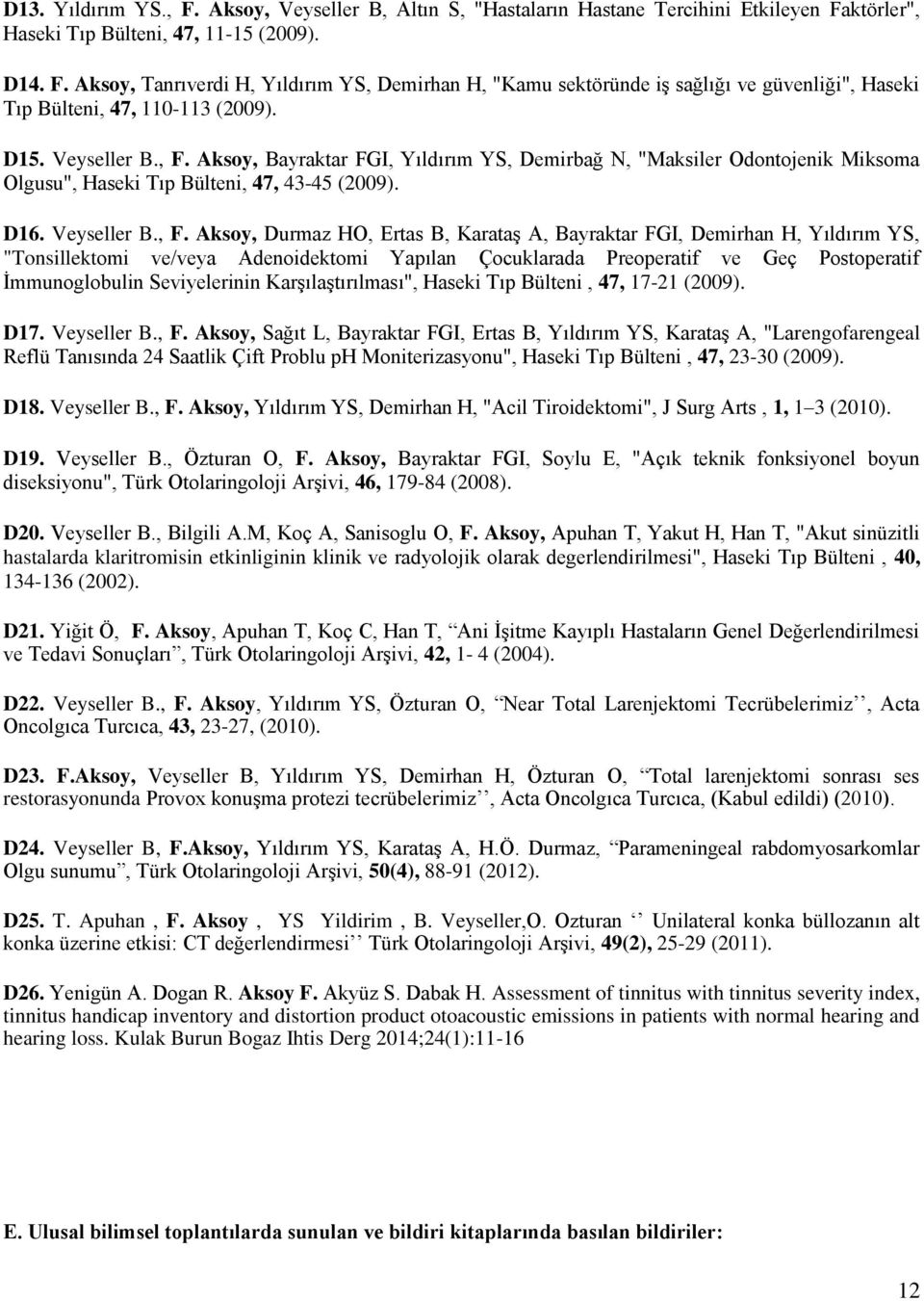 Aksoy, Bayraktar FGI, Yıldırım YS, Demirbağ N, "Maksiler Odontojenik Miksoma Olgusu", Haseki Tıp Bülteni, 47, 43-45 (2009). D16. Veyseller B., F.