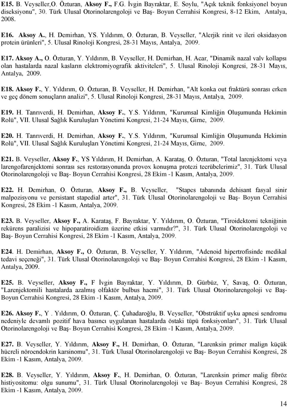 Veyseller, "Alerjik rinit ve ileri oksidasyon protein ürünleri", 5. Ulusal Rinoloji Kongresi, 28-31 Mayıs, Antalya, 2009. E17. Aksoy A., O. Özturan, Y. Yıldırım, B. Veyseller, H. Demirhan, H.