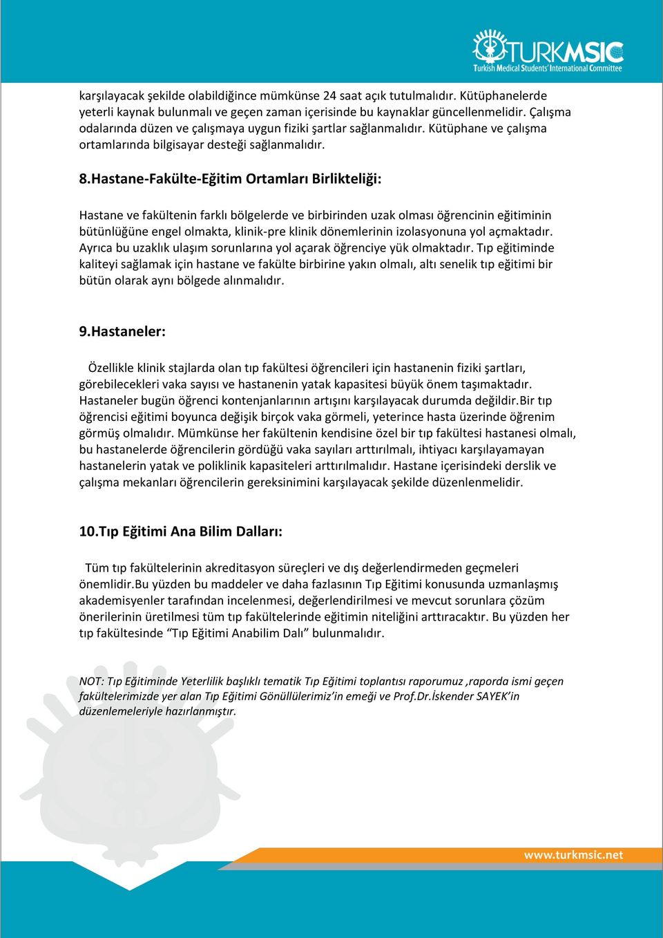 Hastane-Fakülte-Eğitim Ortamları Birlikteliği: Hastane ve fakültenin farklı bölgelerde ve birbirinden uzak olması öğrencinin eğitiminin bütünlüğüne engel olmakta, klinik-pre klinik dönemlerinin