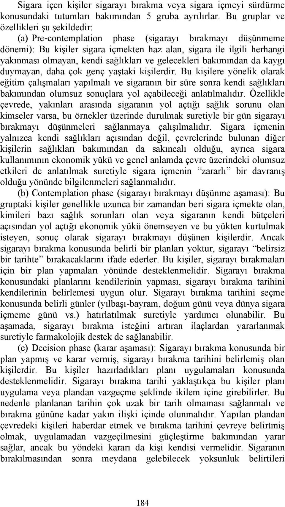 sağlıkları ve gelecekleri bakımından da kaygı duymayan, daha çok genç yaştaki kişilerdir.