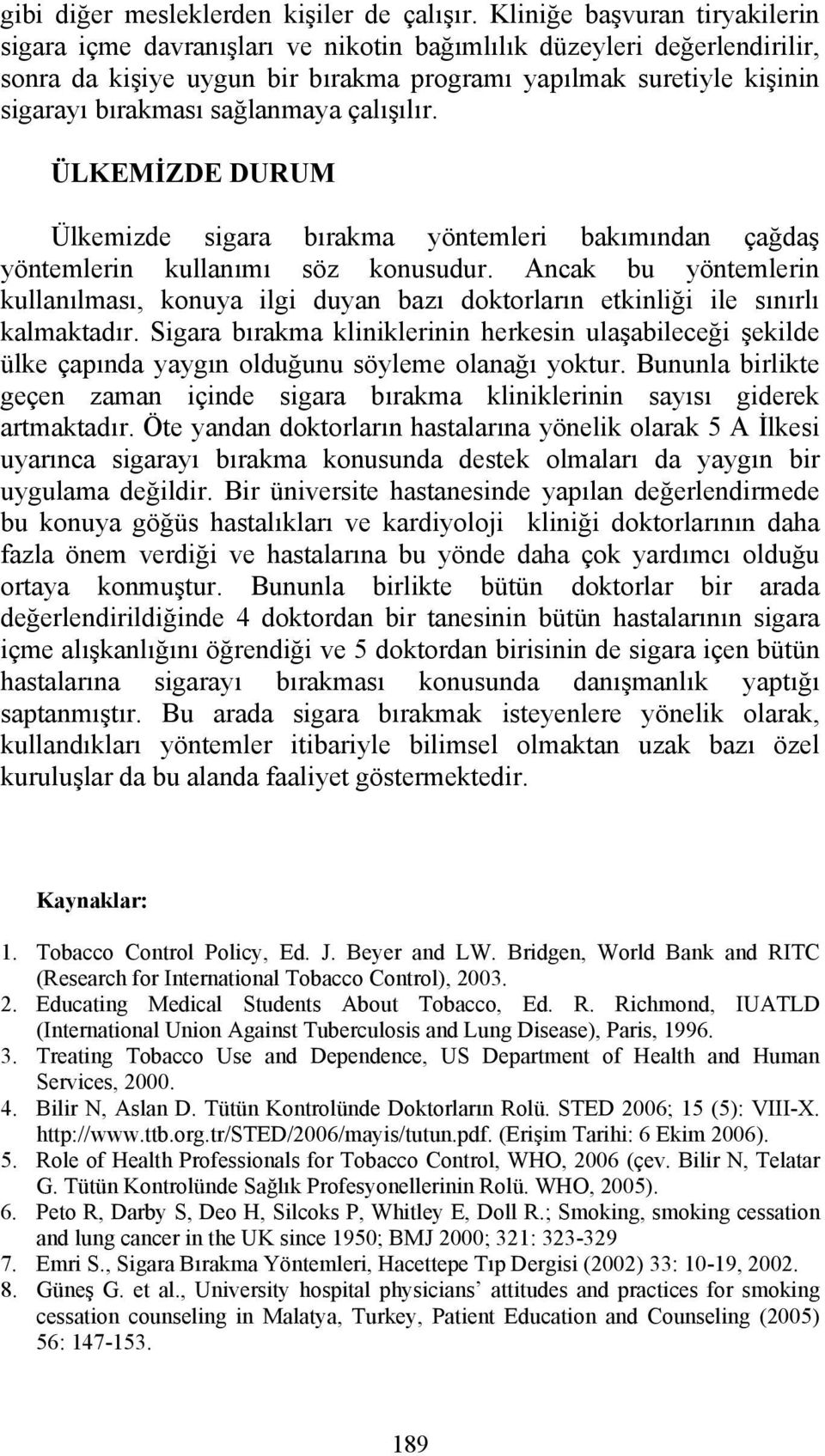 sağlanmaya çalışılır. ÜLKEMİZDE DURUM Ülkemizde sigara bırakma yöntemleri bakımından çağdaş yöntemlerin kullanımı söz konusudur.