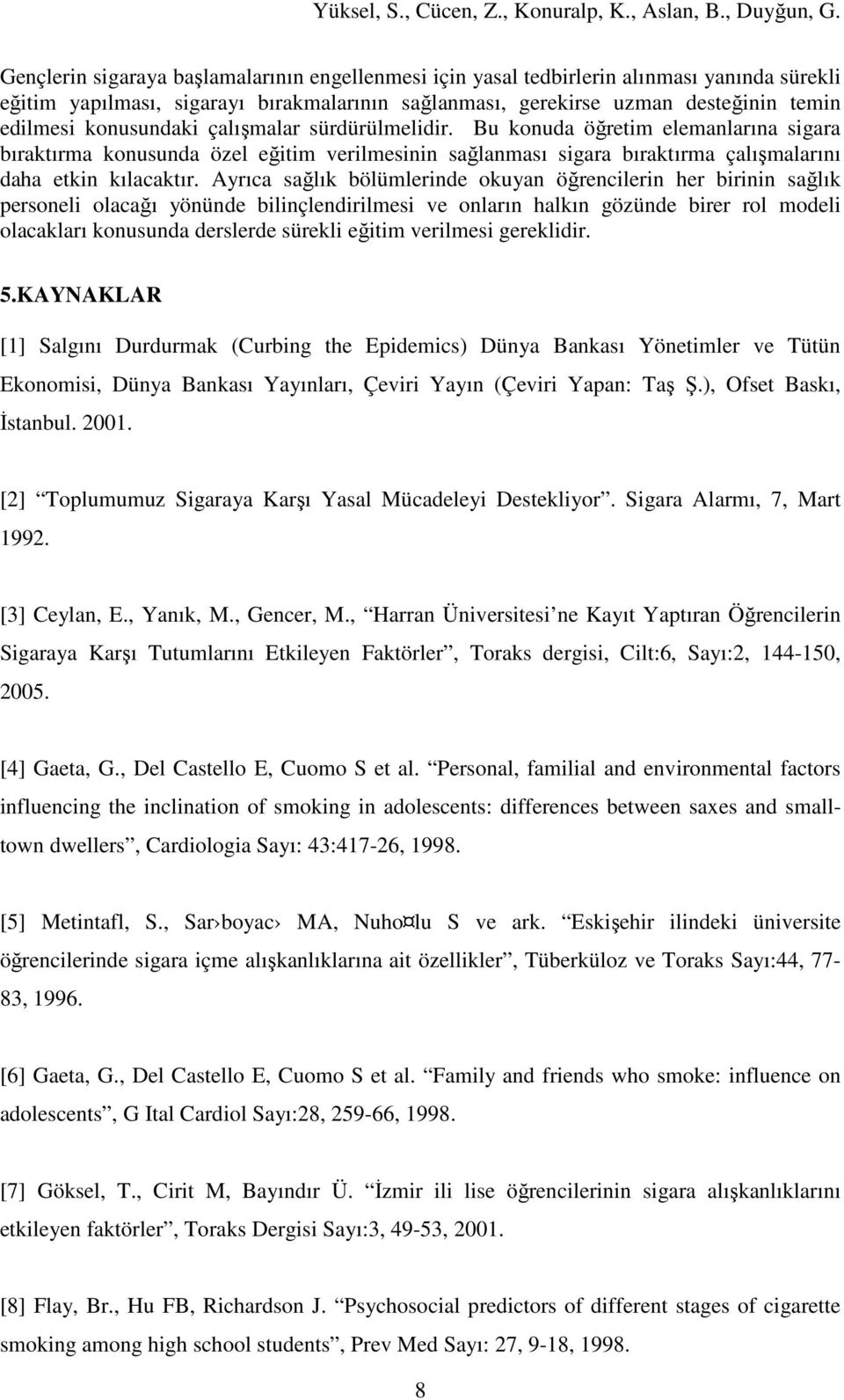 Ayrıca sağlık bölümlerinde okuyan öğrencilerin her birinin sağlık personeli olacağı yönünde bilinçlendirilmesi ve onların halkın gözünde birer rol modeli olacakları konusunda derslerde sürekli eğitim