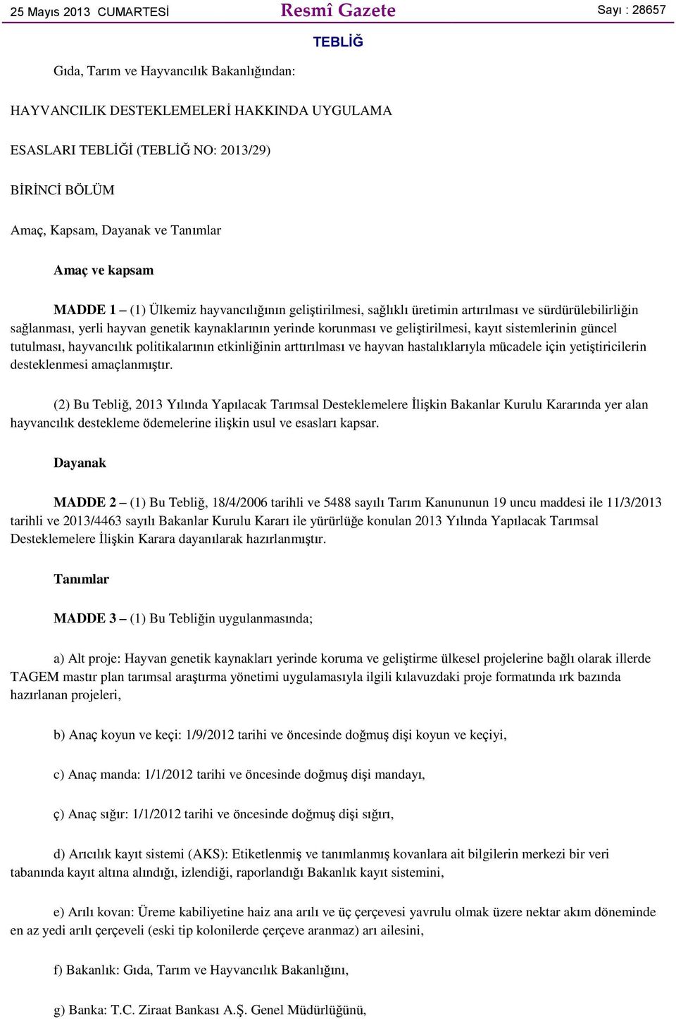 kaynaklarının yerinde korunması ve geliştirilmesi, kayıt sistemlerinin güncel tutulması, hayvancılık politikalarının etkinliğinin arttırılması ve hayvan hastalıklarıyla mücadele için yetiştiricilerin