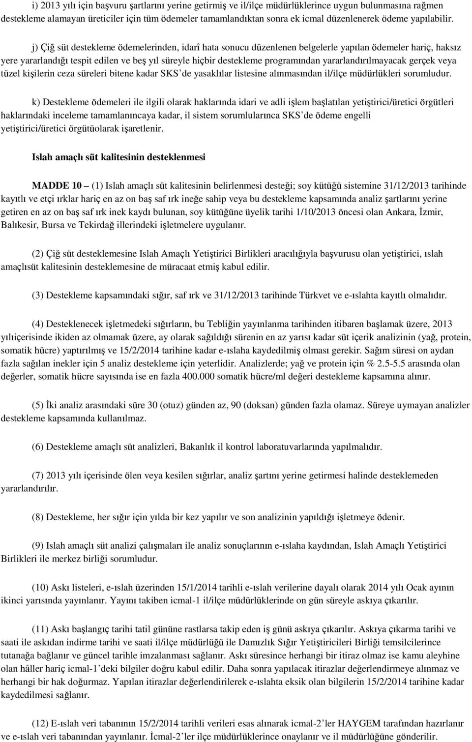 j) Çiğ süt destekleme ödemelerinden, idarî hata sonucu düzenlenen belgelerle yapılan ödemeler hariç, haksız yere yararlandığı tespit edilen ve beş yıl süreyle hiçbir destekleme programından