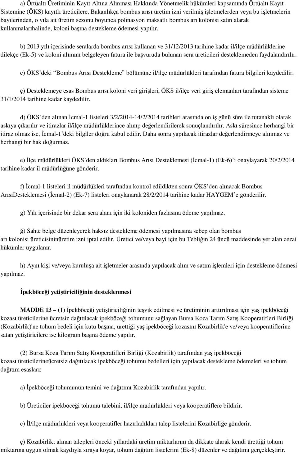 b) 2013 yılı içerisinde seralarda bombus arısı kullanan ve 31/12/2013 tarihine kadar il/ilçe müdürlüklerine dilekçe (Ek-5) ve koloni alımını belgeleyen fatura ile başvuruda bulunan sera üreticileri