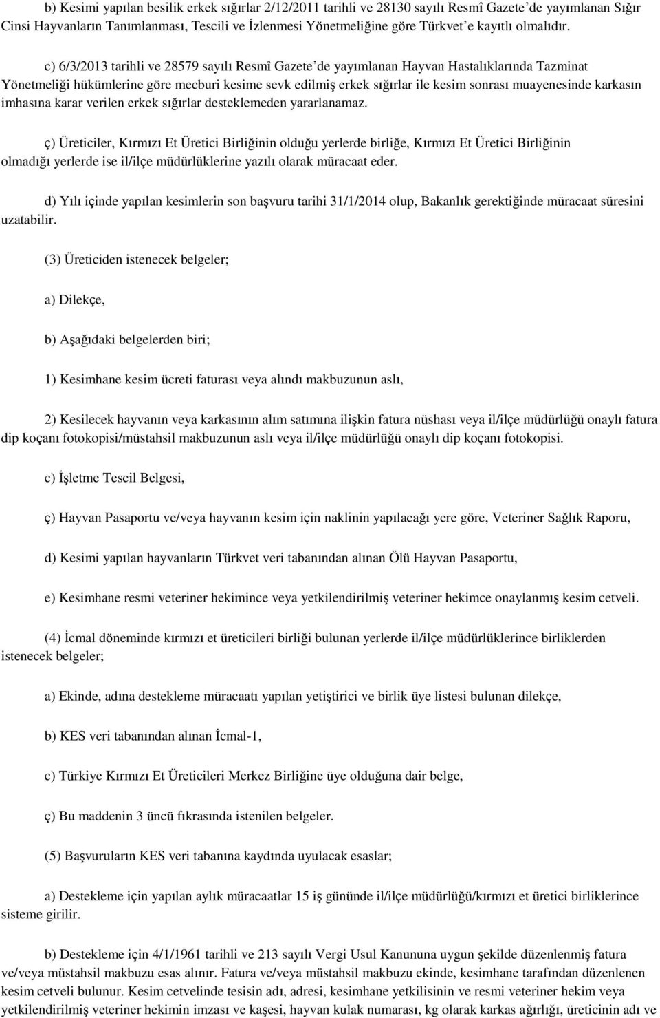 c) 6/3/2013 tarihli ve 28579 sayılı Resmî Gazete de yayımlanan Hayvan Hastalıklarında Tazminat Yönetmeliği hükümlerine göre mecburi kesime sevk edilmiş erkek sığırlar ile kesim sonrası muayenesinde