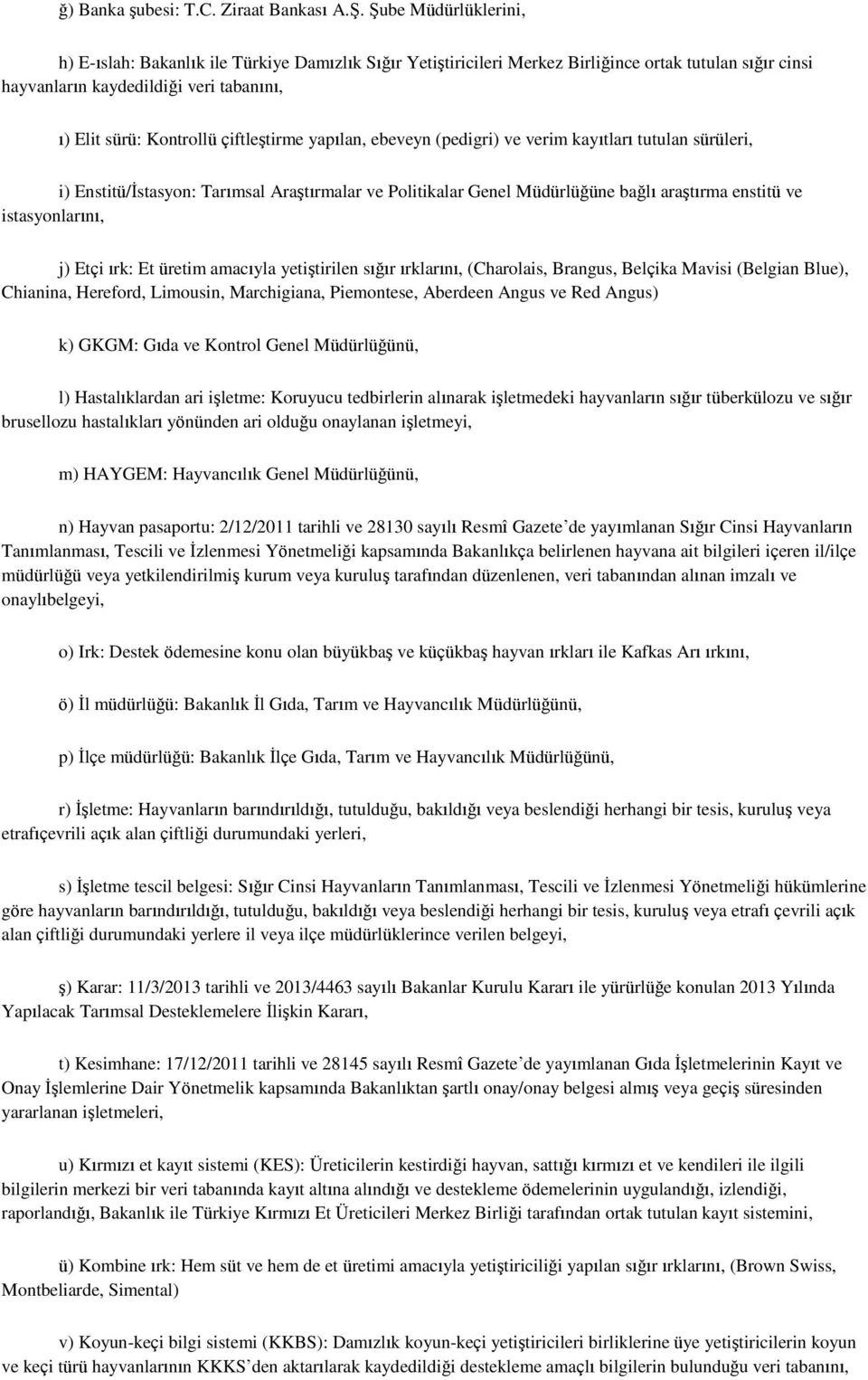 çiftleştirme yapılan, ebeveyn (pedigri) ve verim kayıtları tutulan sürüleri, i) Enstitü/İstasyon: Tarımsal Araştırmalar ve Politikalar Genel Müdürlüğüne bağlı araştırma enstitü ve istasyonlarını, j)