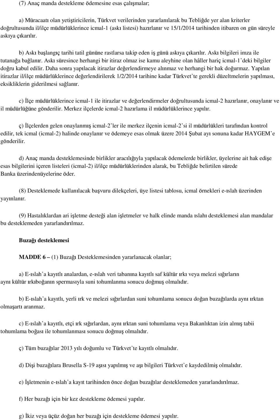 Askı bilgileri imza ile tutanağa bağlanır. Askı süresince herhangi bir itiraz olmaz ise kamu aleyhine olan hâller hariç icmal-1 deki bilgiler doğru kabul edilir.