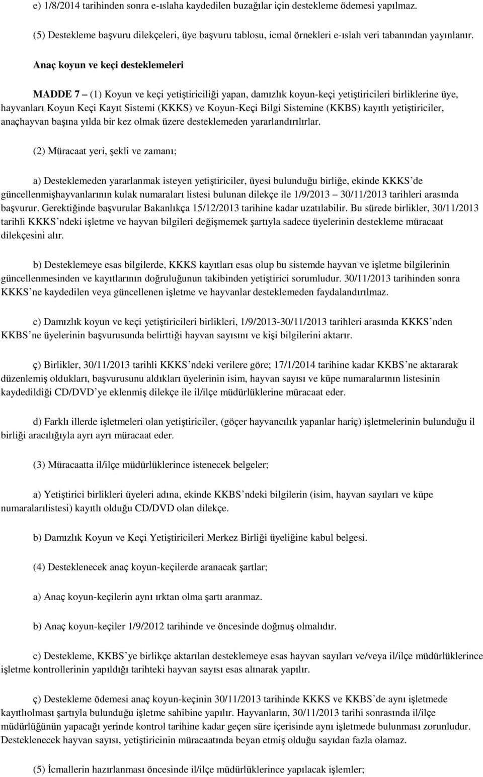 Anaç koyun ve keçi desteklemeleri MADDE 7 (1) Koyun ve keçi yetiştiriciliği yapan, damızlık koyun-keçi yetiştiricileri birliklerine üye, hayvanları Koyun Keçi Kayıt Sistemi (KKKS) ve Koyun-Keçi Bilgi