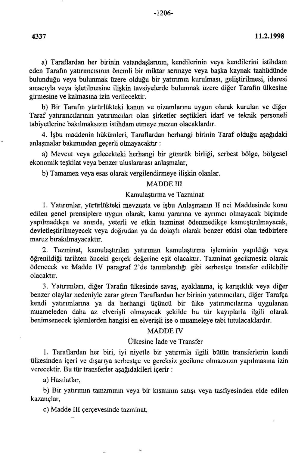 b) Bir Tarafm yürürlükteki kanun ve nizamlarına uygun olarak kurulan ve diğer Taraf yatırımcılarının yatırımcıları olan şirketler seçtikleri idarî ve teknik personeli tabiyetlerine bakılmaksızın