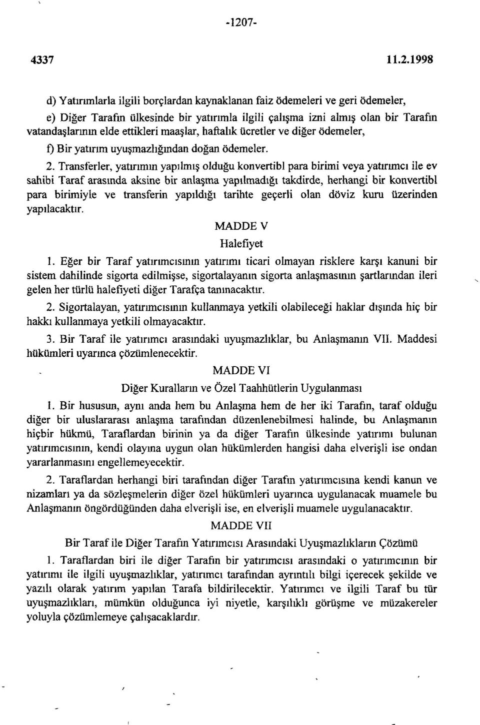 Transferler, yatırımın yapılmış olduğu konvertibl para birimi veya yatırımcı ile ev sahibi Taraf arasında aksine bir anlaşma yapılmadığı takdirde, herhangi bir konvertibl para birimiyle ve transferin