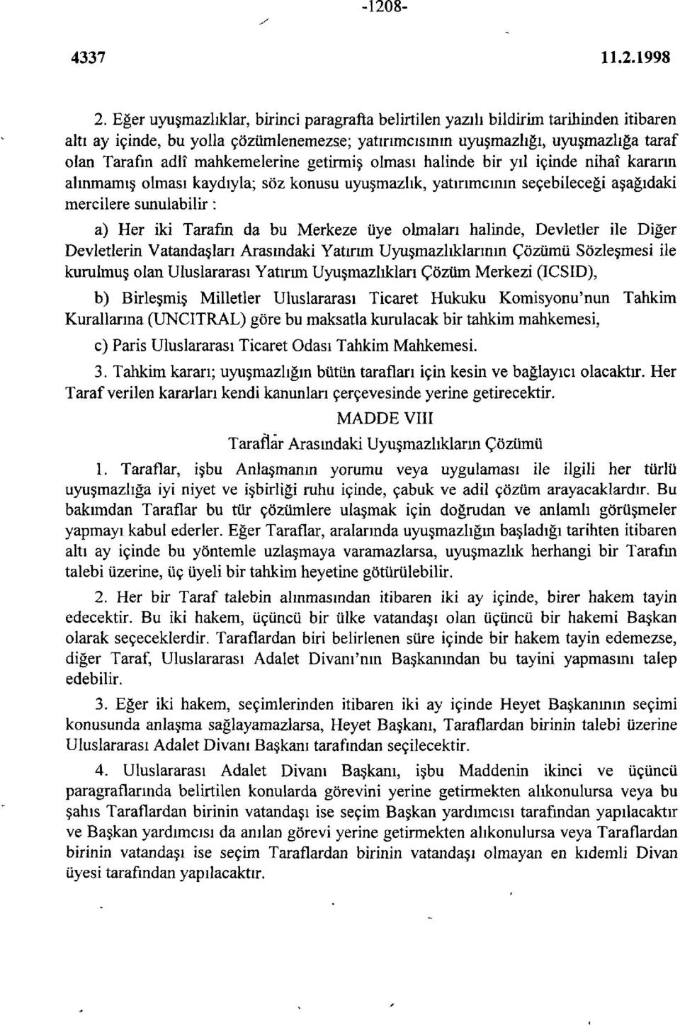 mahkemelerine getirmiş olması halinde bir yıl içinde nihaî kararın alınmamış olması kaydıyla; söz konusu uyuşmazlık, yatırımcının seçebileceği aşağıdaki mercilere sunulabilir: a) Her iki Tarafm da bu