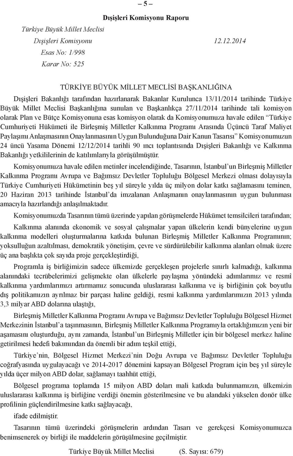 Başkanlığına sunulan ve Başkanlıkça 27/11/2014 tarihinde tali komisyon olarak Plan ve Bütçe Komisyonuna esas komisyon olarak da Komisyonumuza havale edilen Türkiye Cumhuriyeti Hükümeti ile Birleşmiş