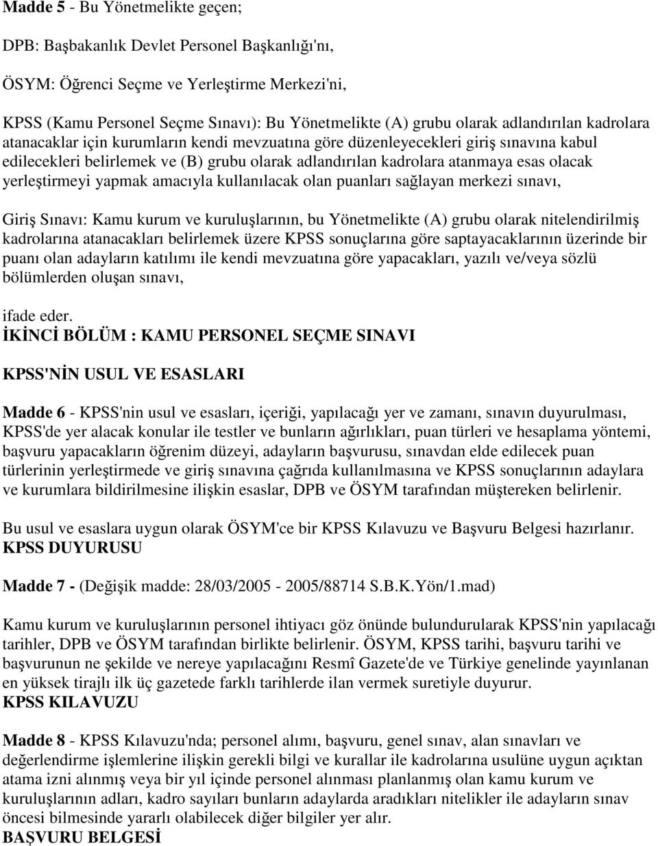 yerleştirmeyi yapmak amacıyla kullanılacak olan puanları sağlayan merkezi sınavı, Giriş Sınavı: Kamu kurum ve kuruluşlarının, bu Yönetmelikte (A) grubu olarak nitelendirilmiş kadrolarına atanacakları