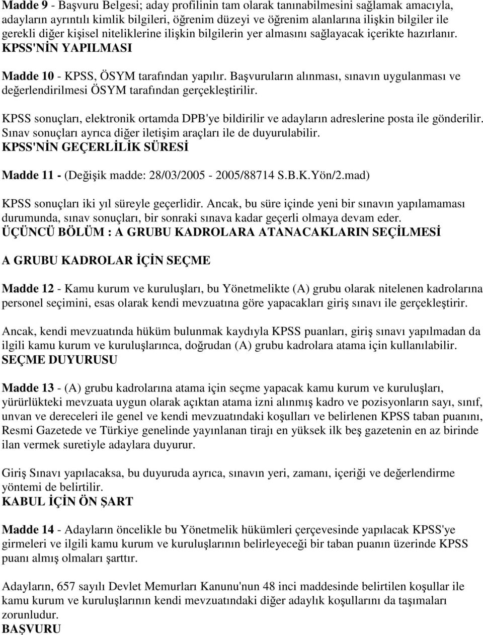 Başvuruların alınması, sınavın uygulanması ve değerlendirilmesi ÖSYM tarafından gerçekleştirilir. KPSS sonuçları, elektronik ortamda DPB'ye bildirilir ve adayların adreslerine posta ile gönderilir.