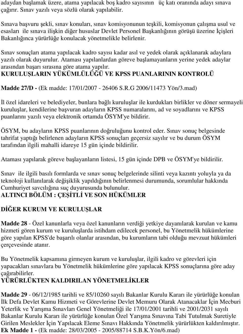 Bakanlığınca yürürlüğe konulacak yönetmelikle belirlenir. Sınav sonuçları atama yapılacak kadro sayısı kadar asıl ve yedek olarak açıklanarak adaylara yazılı olarak duyurulur.